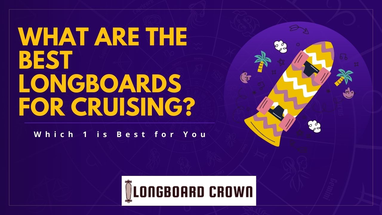 What Are The Best Longboards For Cruising