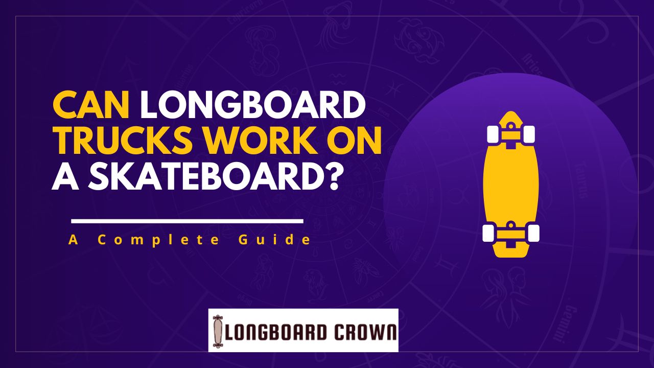 Can longboard trucks work on a skateboard?