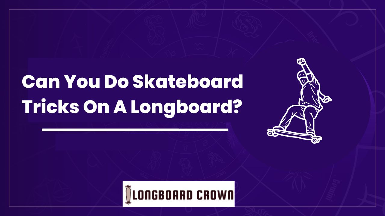 Can You Do Skateboard Tricks On A Longboard?