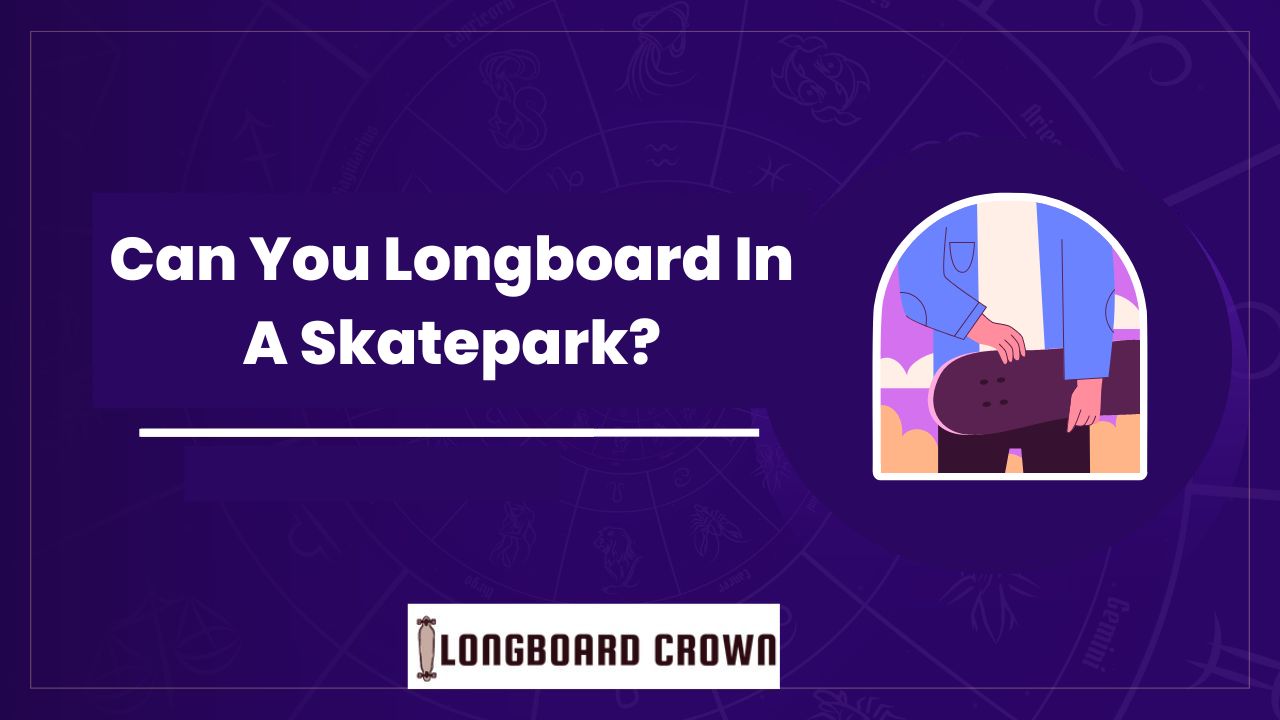 Can You Longboard In A Skatepark?