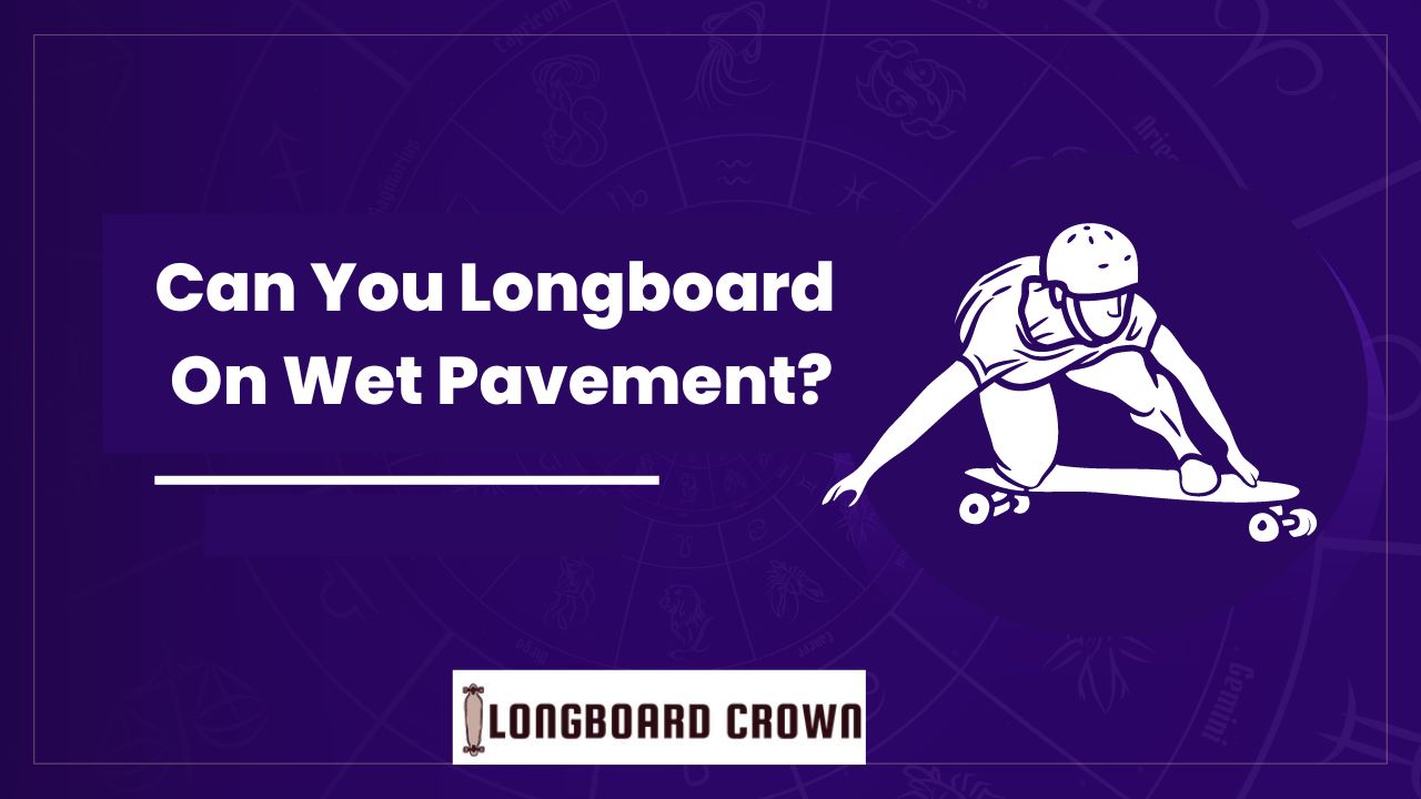 Can You Longboard On Wet Pavement