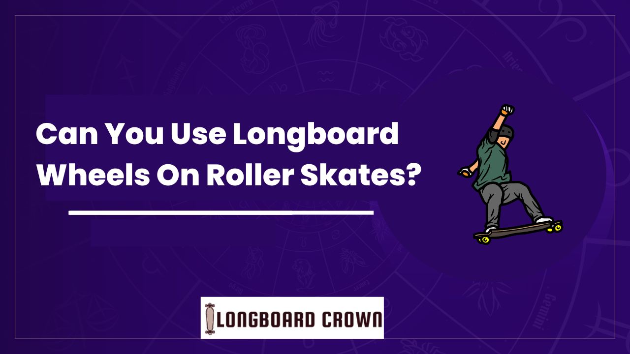 Can You Use Longboard Wheels On Roller Skates