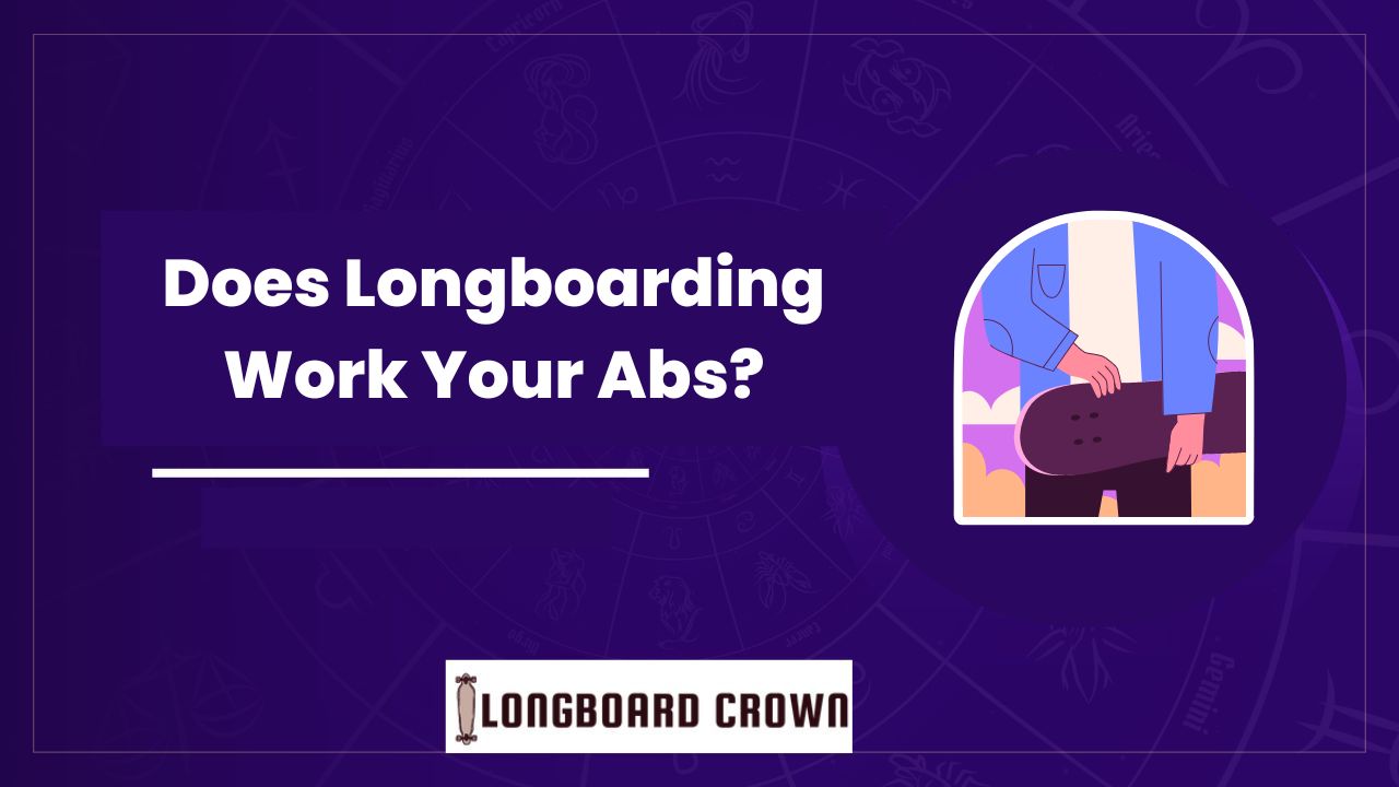 Does Longboarding Work Your Abs?