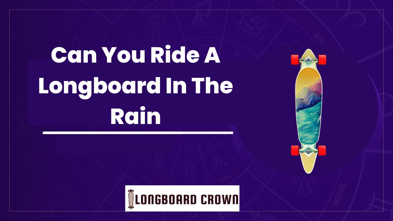 Can You Ride A Longboard In The Rain