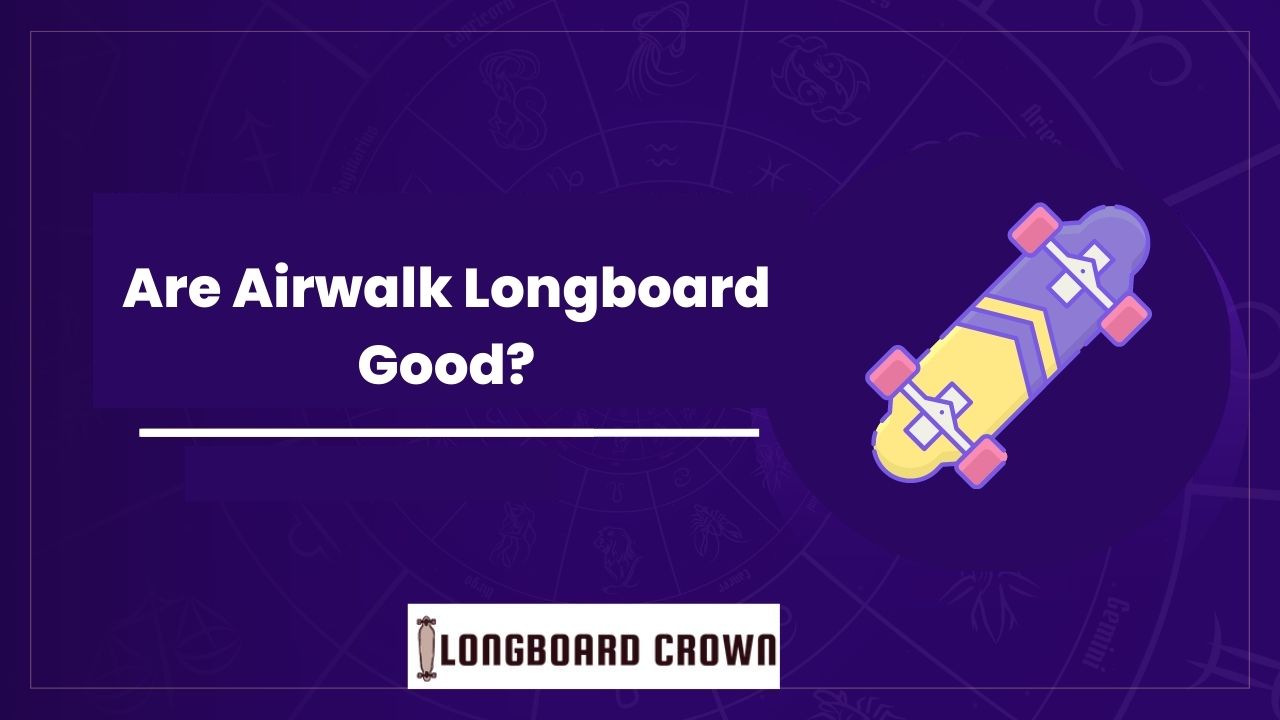 Are Airwalk Longboard Good