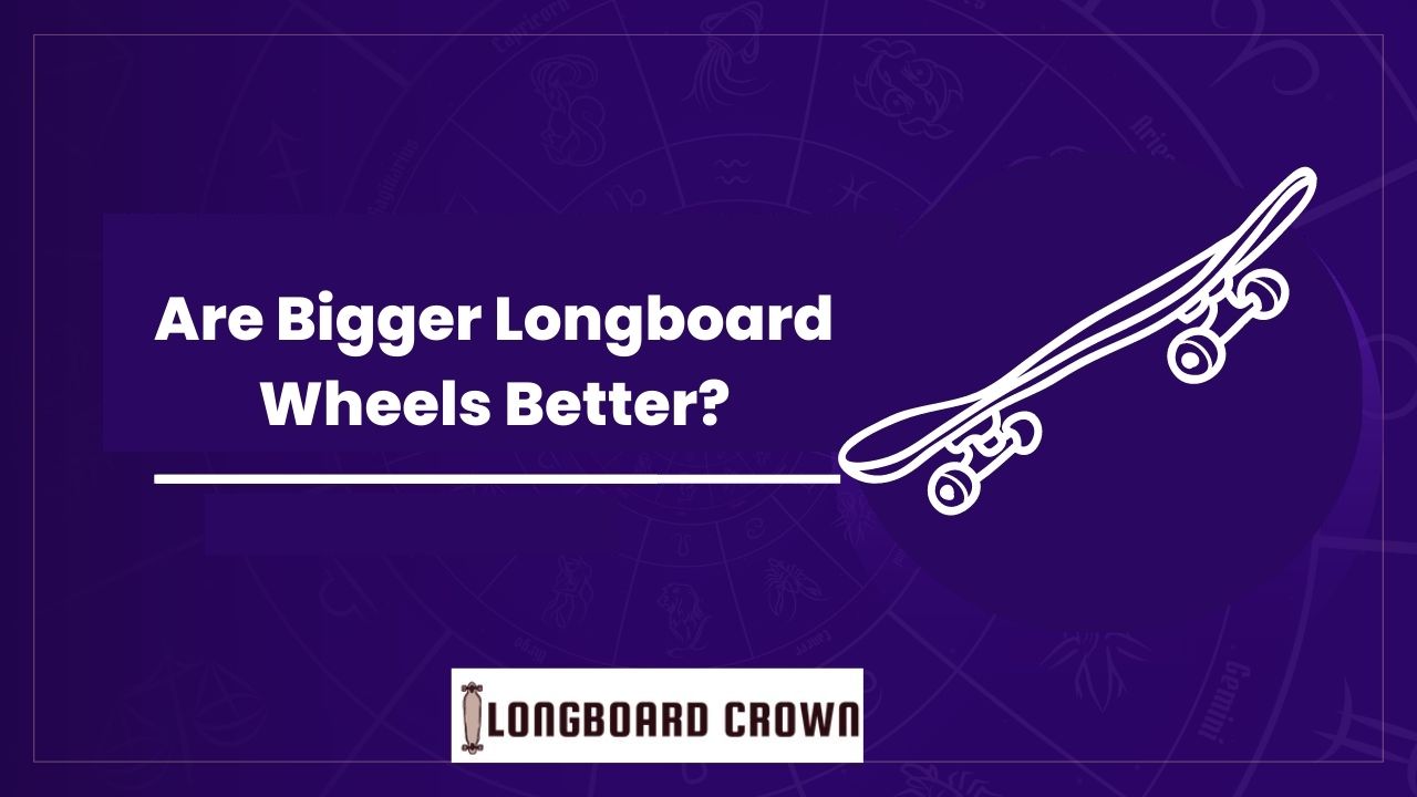 Are Bigger Longboard Wheels Better