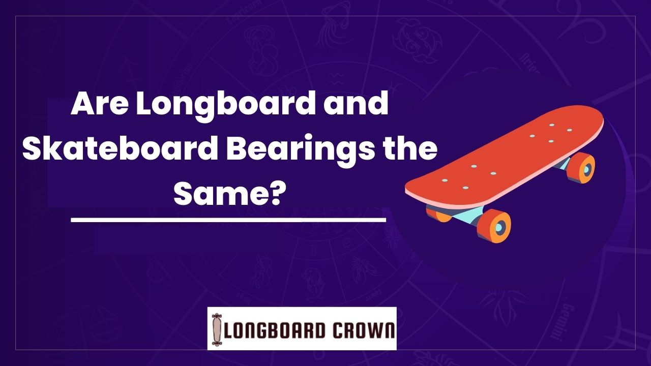 Are Longboard and Skateboard Bearings the Same