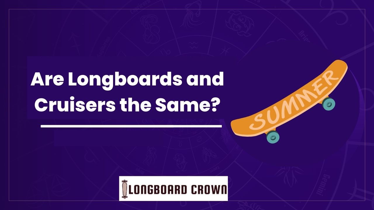Are Longboards and Cruisers the Same