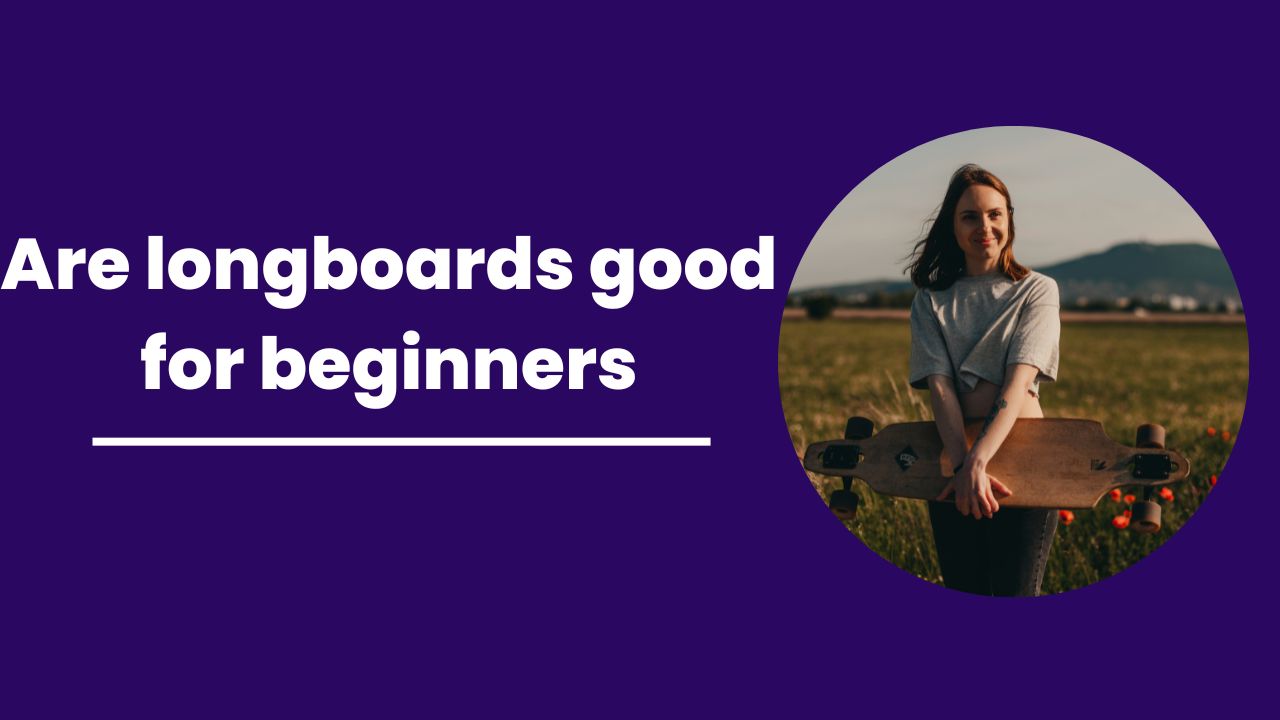 Are longboards good for beginners