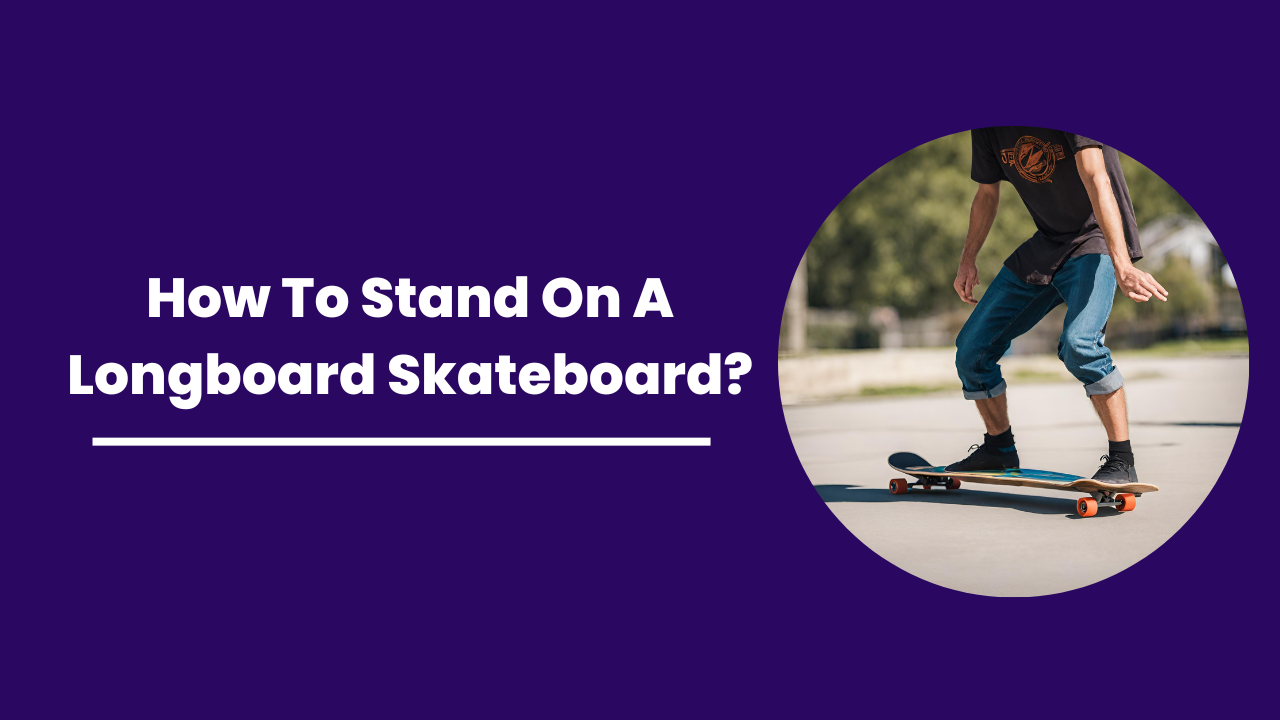 How To Stand On A Longboard Skateboard