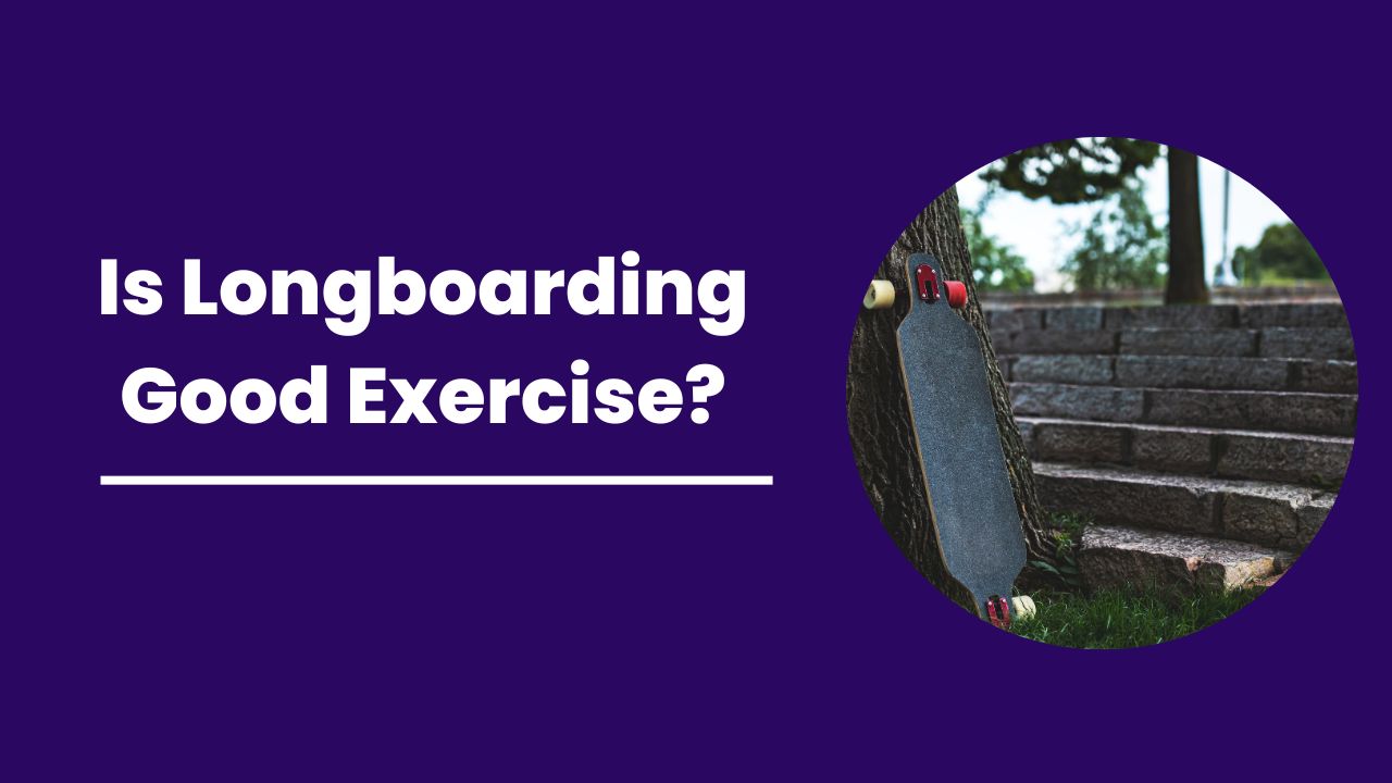 Is Longboarding Good Exercise?