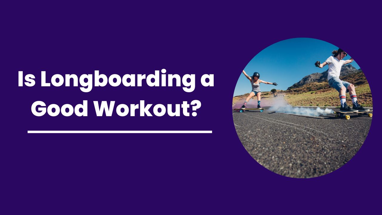 Is Longboarding a Good Workout