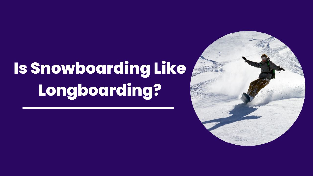 Is Snowboarding Like Longboarding